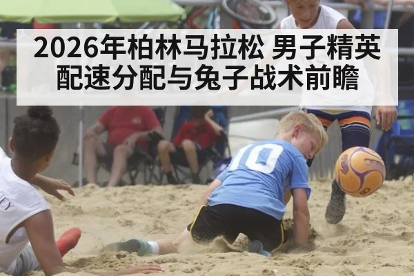 2026年柏林马拉松 男子精英配速分配与兔子战术前瞻