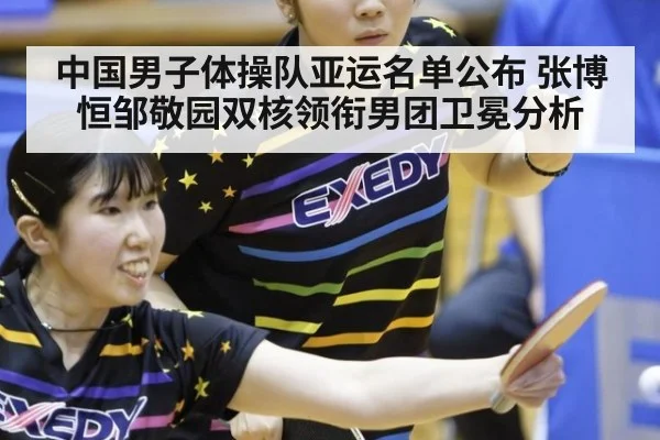中国男子体操队亚运名单公布 张博恒邹敬园双核领衔男团卫冕分析