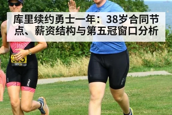 库里续约勇士一年:38岁合同节点、薪资结构与第五冠窗口分析